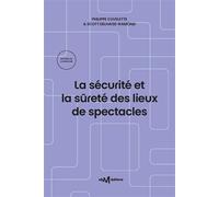 La sécurité et la sûreté des lieux de spectacles (15e édition) Recueil des textes de référence pour les exploitants de lieux de spectacles aménagés pour les représentations publiques - Philippe Cuvele
