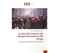 La sécurité humaine des réfugiés Rwandais en RD Congo Analyse de la situation entre 1994 à 2014 - Hubert Watongoka Lutala - Universitaires Europeennes - broché - Livre