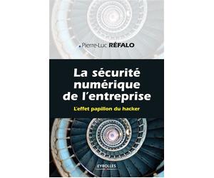 La sécurité numérique dans l'entreprise L'effet papillon du hacker. - Pierre-Luc Refalo - Eyrolles - broché - Etude