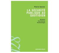 La sécurité publique au quotidien - Acteurs, territoires et technologies - Pierre Garcin - Armand Colin - broché - Etude