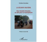 La sécurité routière Une réussite française, un défi pour la Francophonie - Christian Gerondeau - L'harmattan - broché - Etude