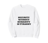 La sécurité sans l'humanité est la tyrannie | Libertés civiles Sweatshirt