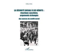 La sécurité sociale à ses débuts : réactions suscitées, arguments échangés Aux sources du conflit social - Gilles Dal - L'harmattan - broché - Etude