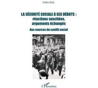 La sécurité sociale à ses débuts : réactions suscitées, arguments échangés Aux sources du conflit social - Gilles Dal - L'harmattan - broché - Etude