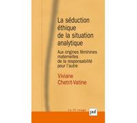 La séduction éthique de la situation analytique Aux origines féminines maternelles de la responsabilité pour l'autre - Viviane Chetrit-Vatine - Puf - broché - Livre
