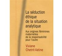 La séduction éthique de la situation analytique: Aux origines féminines maternelles de la responsabilité pour l'autre