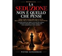 La seduzione non è quello che pensi: Come renderti desiderabile nell’amore, nella vendita, nella trattativa e nella vita di tutti i giorni