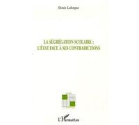 La ségrégation scolaire l'Etat face à ses contradictions - Denis Laforgue - L'harmattan - broché - Essai