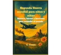 La Segunda Guerra Mundial para niños y niñas: Historia, héroes y lecciones para entender el pasado