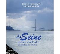 La Seine - Un Fleuve-Capitale, Des Sources À L'estuaire