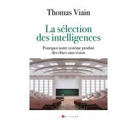 La sélection des intelligences Pourquoi notre système produit des élites sans vision - Thomas Viain - L'artilleur - broché - Guide