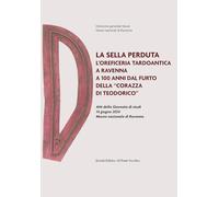La sella perduta. L'oreficeria tardoantica a Ravenna a 100 anni dal furto della «corazza di Teodorico». Atti della Giornata di studi (14 giugno 2024, Museo nazionale di Ravenna)