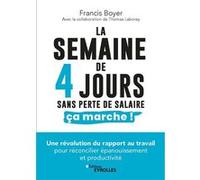 La semaine de 4 jours, sans perte de salaire, ça marche ! Francis Boyer (Auteur)