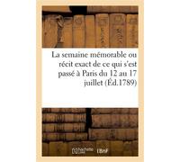 La semaine mémorable ou récit exact de ce qui s'est passé à Paris du 12 au 17 juillet - Collectif - Hachette Bnf - broché - Livre