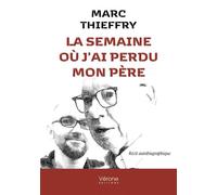La semaine où j'ai perdu mon père - Marc Thieffry - Verone Eds - broché - Témoignage