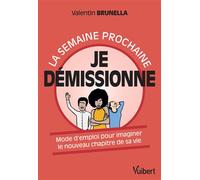 La semaine prochaine, je démissionne ! Mode d’emploi pour imaginer le nouveau chapitre de sa vie - Valentin Brunella - Vuibert - broché - Guide