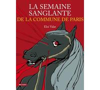La semaine sanglante de la commune de paris De la Commune à Paris - Eloi Valat - Bleu Autour - broché - Beau livre