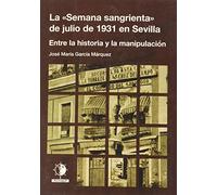 La "Semana sangrienta" de julio de 1931 en Sevilla: Entre la historia y la manipulación