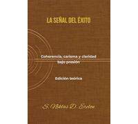 LA SEÑAL DEL ÉXITO: Coherencia, carisma y claridad bajo presión Edición teórica