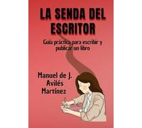 LA SENDA DEL ESCRITOR: Guía práctica para escribir y publicar un libro