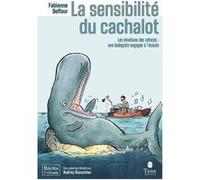 La sensibilité du cachalot - Les émotions des cétacés : une biologiste engagée à l'écoute Fabienne Delfour (Auteur), Audrey Dussutour (Collection dirigée par), Marion Montaigne (Illustration)