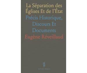 La Séparation des Églises Et de l'État: Précis Historique, Discours Et Documents
