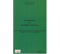 La séparation et les Eglises de l'Ouest Actes du colloque tenu à l'Université Catholique de l'Ouest - À Angers les 1er et 2 décembre 2005 - Emile Poulat - L'harmattan - broché - Actes
