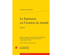 La Sepmaine ou Creation du monde - Guillaume De Saluste Du Bartas - Classiques Garnier - broché - Poésie
