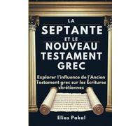 LA SEPTANTE ET LE NOUVEAU TESTAMENT GREC: Explorer l’influence de l’Ancien Testament grec sur les Écritures chrétiennes