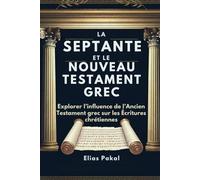 LA SEPTANTE ET LE NOUVEAU TESTAMENT GREC: Explorer l’influence de l’Ancien Testament grec sur les Écritures chrétiennes