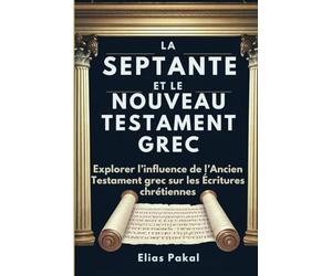 LA SEPTANTE ET LE NOUVEAU TESTAMENT GREC: Explorer l’influence de l’Ancien Testament grec sur les Écritures chrétiennes