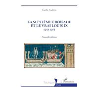 La Septième croisade et le vrai Louis IX: 1248-1254