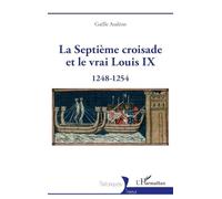 La Septième croisade et le vrai Louis IX: 1248-1254