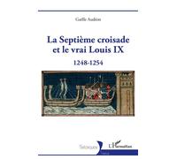 La Septième croisade et le vrai Louis IX 1248-1254 - Gaelle Audeon - L'harmattan - broché - Etude