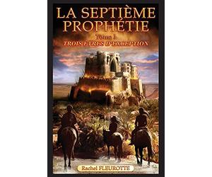 La Septième Prophétie - Tome 1 - Trois êtres d'exception