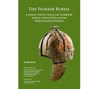 La sépulture du pionnier : Une sépulture de guerrier anglien de haut rang à Wollaston Northamptonshire