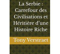 La Serbie : Carrefour des Civilisations et Héritière d’une Histoire Riche