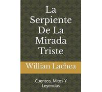 La Serpiente De La Mirada Triste: Cuentos, Mitos Y Leyendas