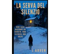 LA SERVA DEL SILENZIO: Ogni casa nasconde un segreto. Ogni silenzio, una colpa.