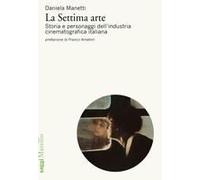 La Settima Arte. Storia E Personaggi Dell'industria Cinematografica Italiana