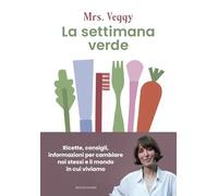 La settimana verde. Ricette, consigli, informazioni per cambiare noi stessi e il mondo in cui viviamo