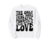 La Seule Chose Plus puissante Que la Haine, C'est l'amour Sweatshirt