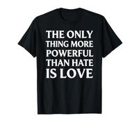 La Seule Chose Plus puissante Que la Haine est l'amour T-Shirt