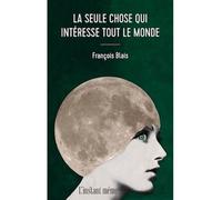 La seule chose qui interesse tout le monde - François Blais - Instant Meme - broché - Roman