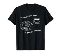 La Seule Douleur Que Je Veux, C'est du Pain au Chocolat T-Shirt