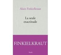La seule exactitude - Alain Finkielkraut - Stock - broché - Essai