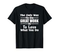 La Seule façon de Faire du Bon Travail est d'aimer ce Que Vous Faites T-Shirt