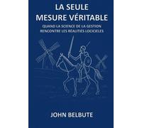 La Seule Mesure Véritable: Quand La Science De La Gestion Rencontre Les Réalités Logicieles