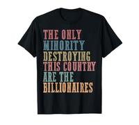 La Seule minorité Qui détruit ce Pays sont des milliardaires T-Shirt