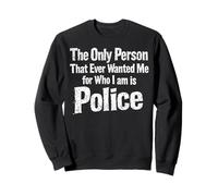 La Seule Personne Qui m'a Toujours voulu pour ce Que Je suis, C'est la Police Sweatshirt